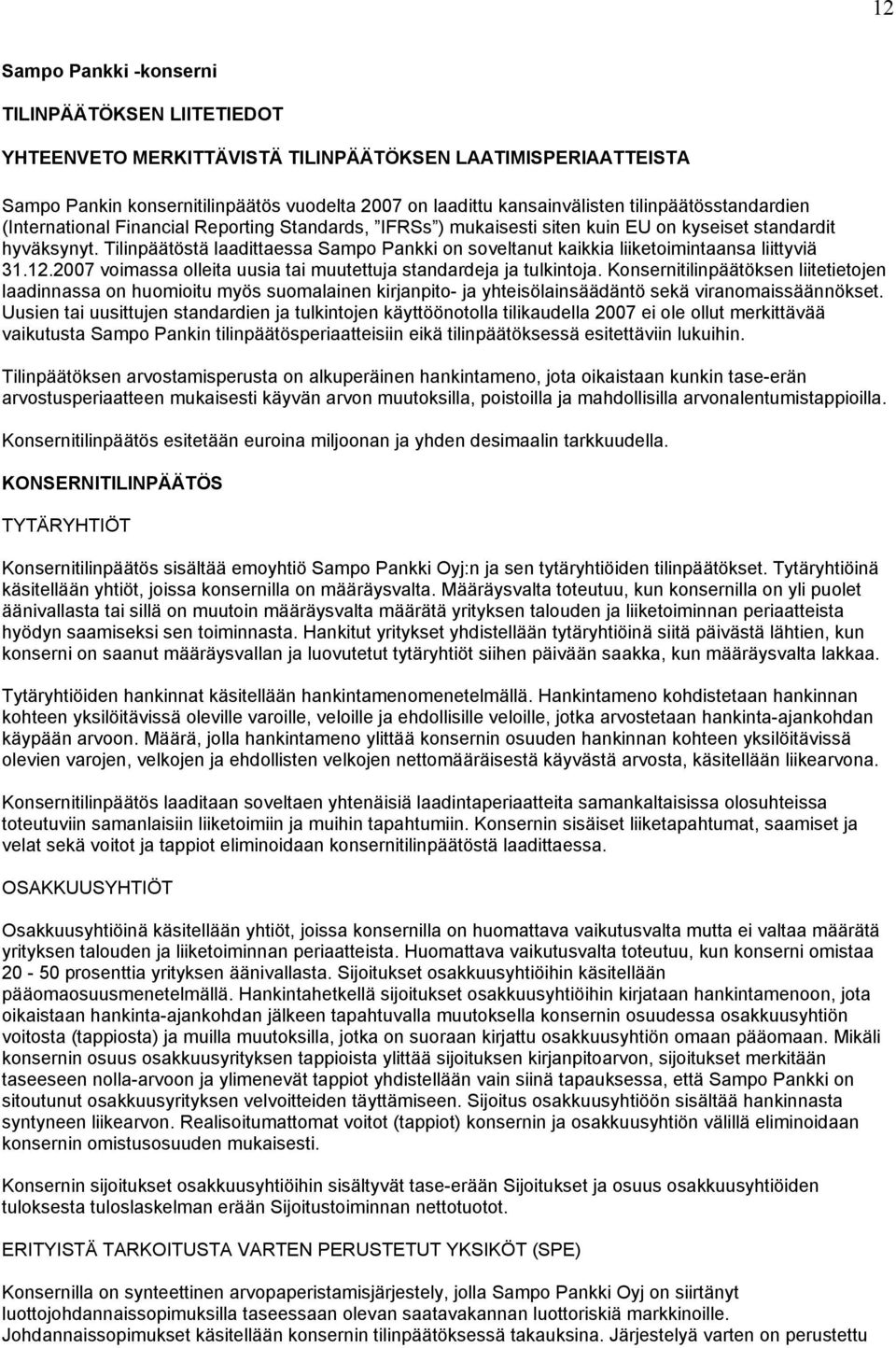 Tilinpäätöstä laadittaessa Sampo Pankki on soveltanut kaikkia liiketoimintaansa liittyviä 31.12.2007 voimassa olleita uusia tai muutettuja standardeja ja tulkintoja.