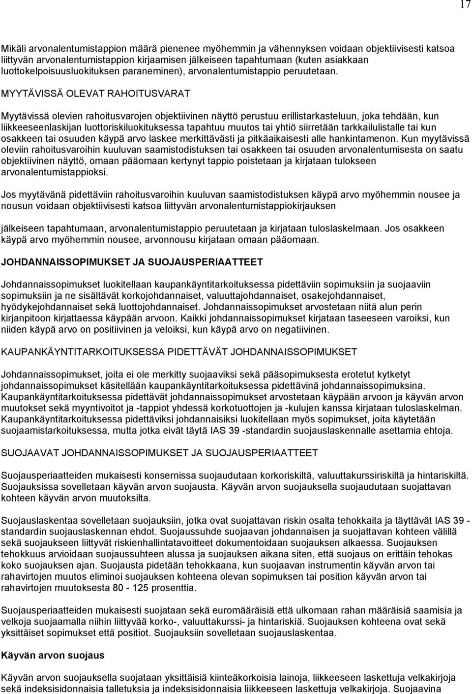 MYYTÄVISSÄ OLEVAT RAHOITUSVARAT Myytävissä olevien rahoitusvarojen objektiivinen näyttö perustuu erillistarkasteluun, joka tehdään, kun liikkeeseenlaskijan luottoriskiluokituksessa tapahtuu muutos