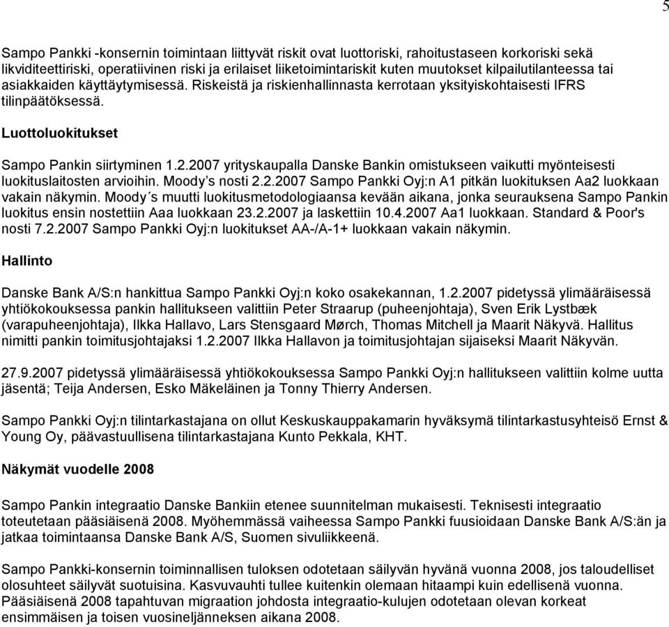 2007 yrityskaupalla Danske Bankin omistukseen vaikutti myönteisesti luokituslaitosten arvioihin. Moody s nosti 2.2.2007 Sampo Pankki Oyj:n A1 pitkän luokituksen Aa2 luokkaan vakain näkymin.