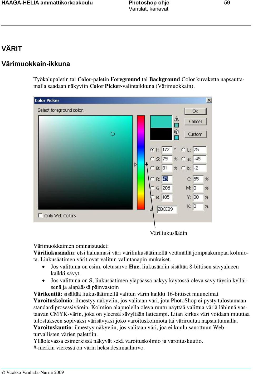 Liukusäätimen värit ovat valitun valintanapin mukaiset. Jos valittuna on esim. oletusarvo Hue, liukusäädin sisältää 8-bittisen sävyalueen Väriliukusäädin kaikki sävyt.