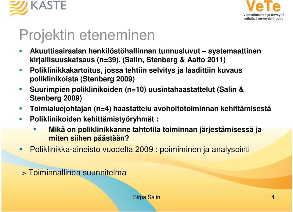 poliklinikoiden (n=10) uusintahaastattelut (Salin & Stenberg 2009) Toimialuejohtajan (n=4) haastattelu avohoitotoiminnan kehittämisestä Poliklinikoiden