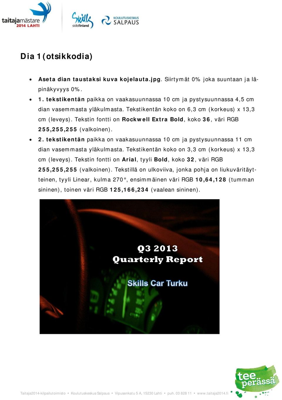 5,255,255 (valkoinen). 2. tekstikentän paikka on vaakasuunnassa 10 cm ja pystysuunnassa 11 cm dian vasemmasta yläkulmasta. Tekstikentän koko on 3,3 cm (korkeus) x 13,3 cm (leveys).