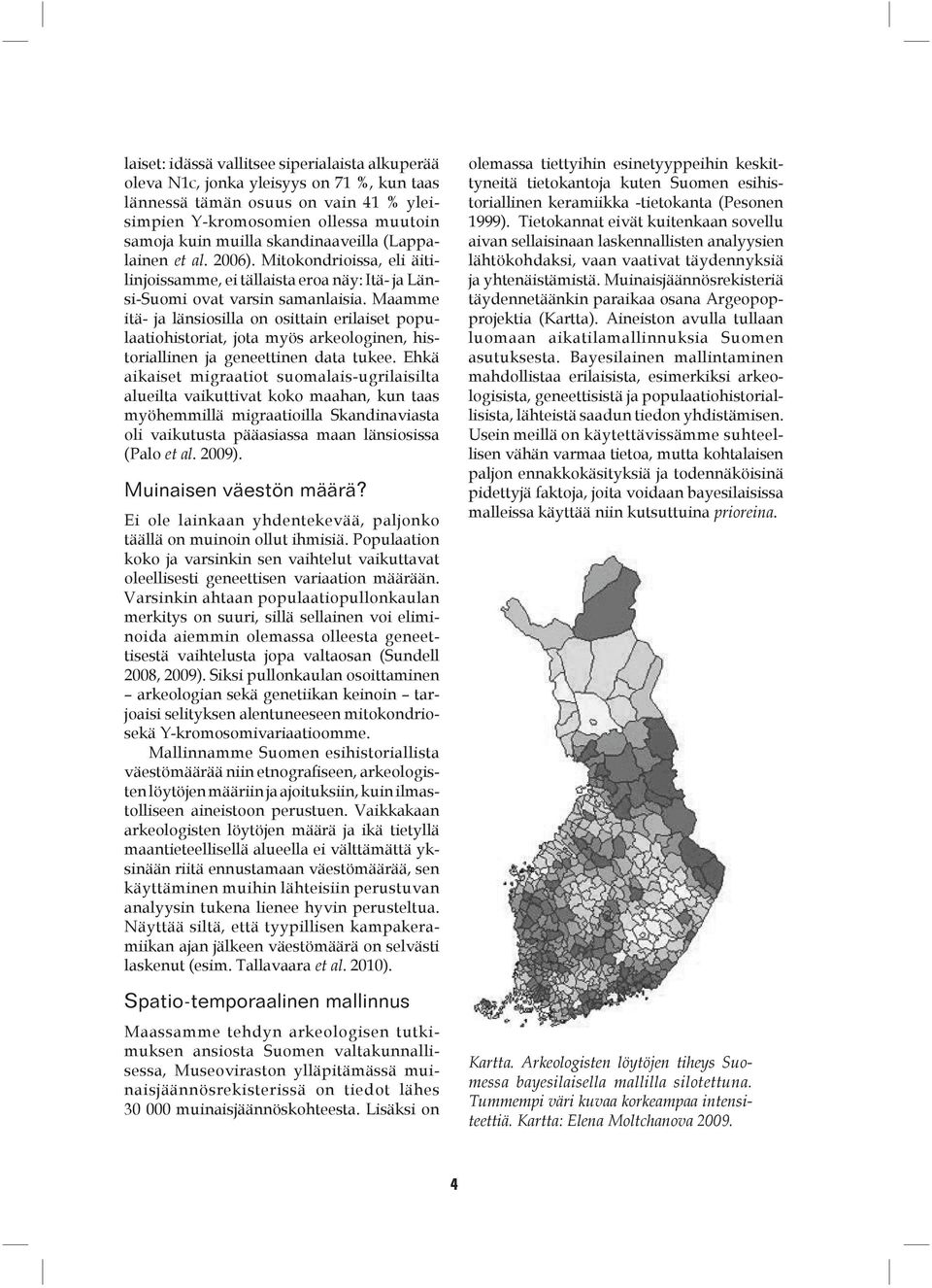 Maamme itä- ja länsiosilla on osittain erilaiset populaatiohistoriat, jota myös arkeologinen, historiallinen ja geneettinen data tukee.