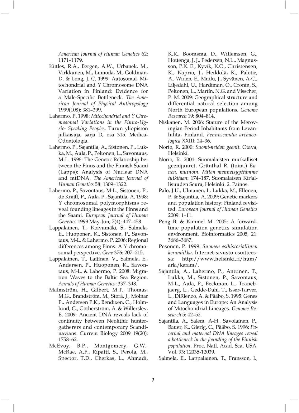 1998: Mitochondrial and Y Chromosomal Variations in the Finno-Ugric- Speaking Peoples. Turun yliopiston julkaisuja, sarja D, osa 315. Medica- Odontologia. Lahermo, P., Sajantila, A., Sistonen, P.