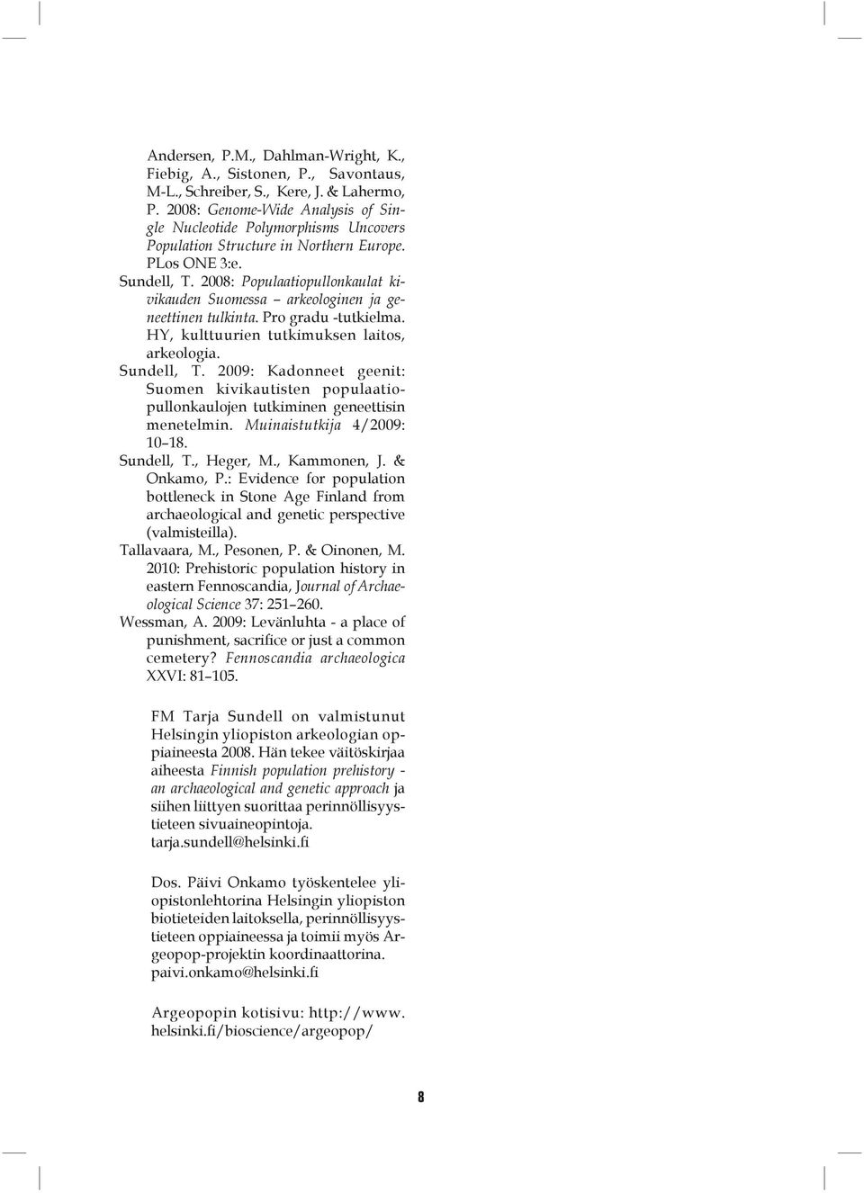 2008: Populaatiopullonkaulat kivikauden Suomessa arkeologinen ja geneettinen tulkinta. Pro gradu -tutkielma. HY, kulttuurien tutkimuksen laitos, arkeologia. Sundell, T.