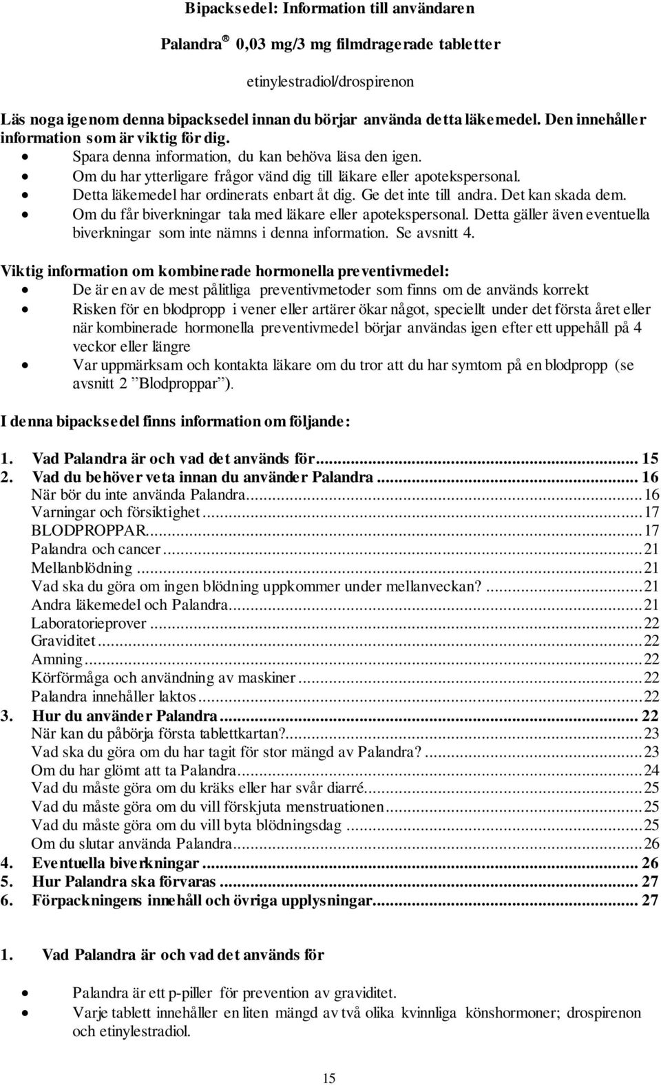 Detta läkemedel har ordinerats enbart åt dig. Ge det inte till andra. Det kan skada dem. Om du får biverkningar tala med läkare eller apotekspersonal.