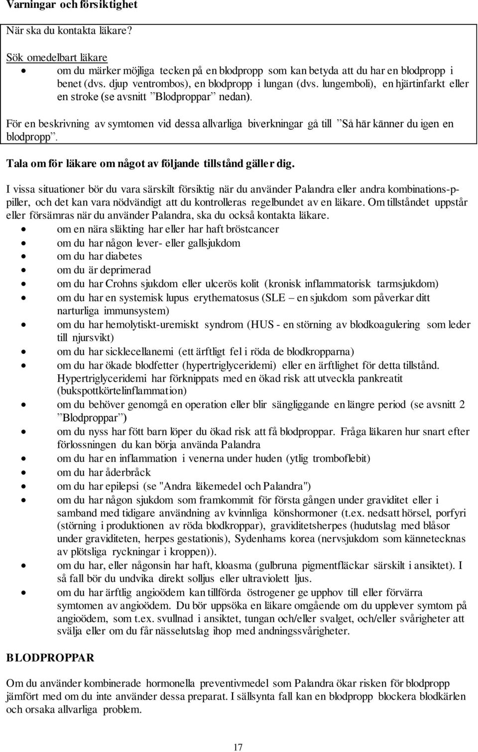 För en beskrivning av symtomen vid dessa allvarliga biverkningar gå till Så här känner du igen en blodpropp. Tala om för läkare om något av följande tillstånd gäller dig.