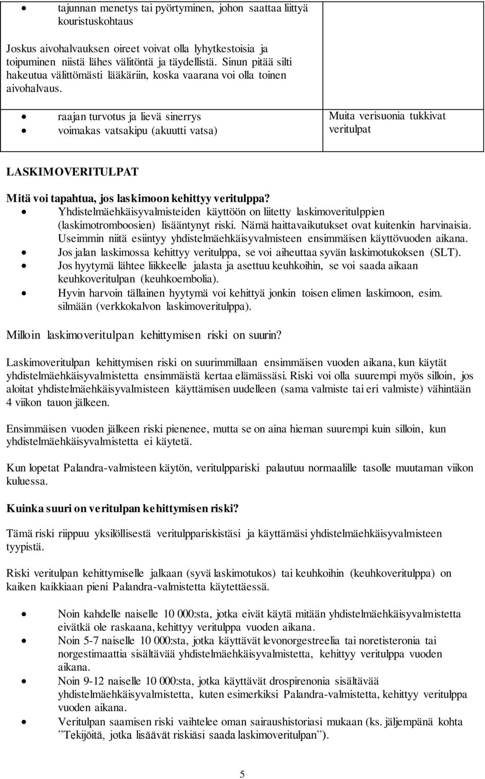 raajan turvotus ja lievä sinerrys voimakas vatsakipu (akuutti vatsa) Muita verisuonia tukkivat veritulpat LASKIMOVERITULPAT Mitä voi tapahtua, jos laskimoon kehittyy veritulppa?