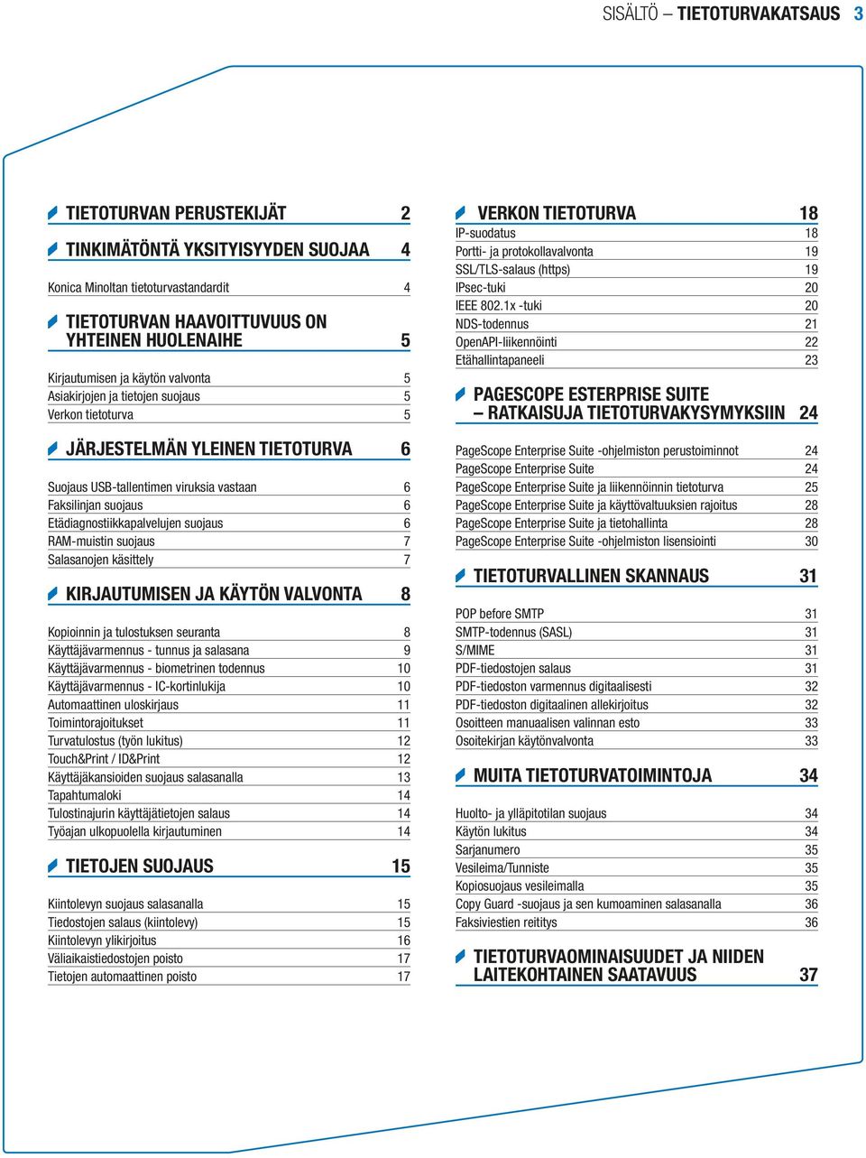 suojaus 6 RAM-muistin suojaus 7 Salasanojen käsittely 7 KIRJAUTUMISEN JA KÄYTÖN VALVONTA 8 Kopioinnin ja tulostuksen seuranta 8 Käyttäjävarmennus - tunnus ja salasana 9 Käyttäjävarmennus -