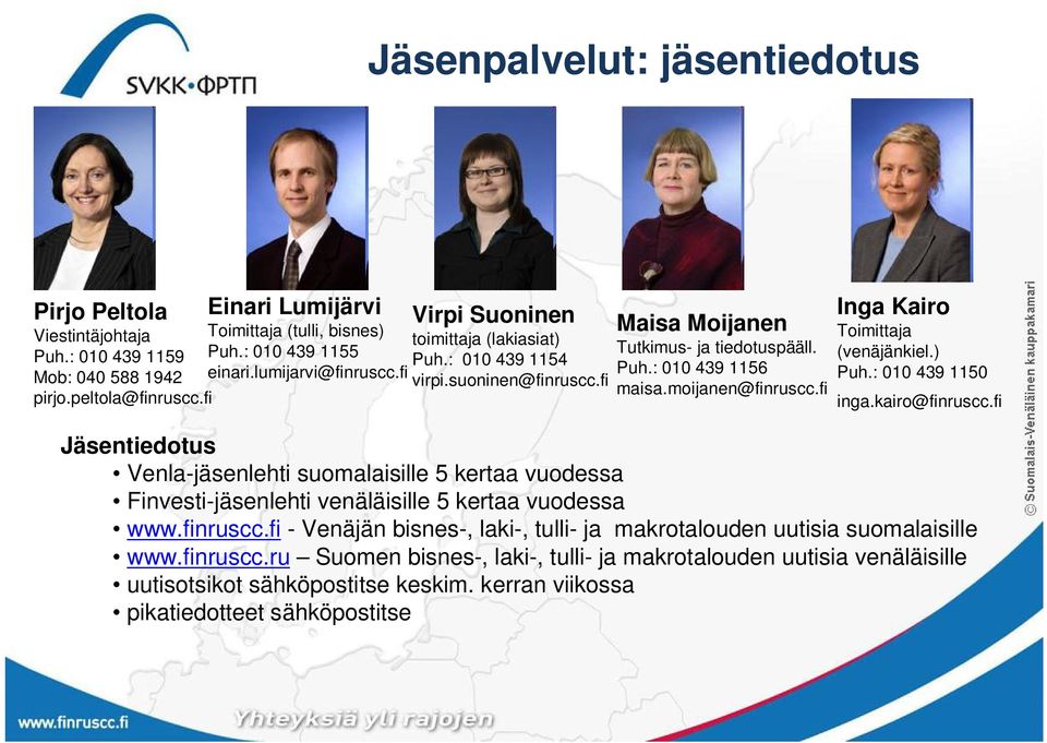 fi Inga Kairo Toimittaja (venäjänkiel.) Puh.: 010 439 1150 inga.kairo@finruscc.fi Jäsentiedotus Venla-jäsenlehti suomalaisille 5 kertaa vuodessa Finvesti-jäsenlehti venäläisille 5 kertaa vuodessa www.