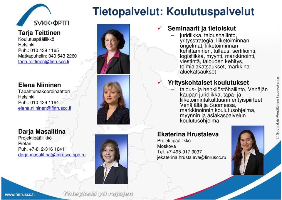 ru Seminaarit ja tietoiskut juridiikka, taloushallinto, yritysstrategia, liiketoiminnan ongelmat, liiketoiminnan kehittäminen, tullaus, sertifiointi, logistiikka, myynti, markkinointi, viestintä,