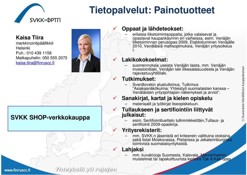 Venäjän liiketoiminnan perusopas 2009, Etabloituminen Venäjälle 2010, Venäläisiä mallisopimuksia, Venäjän yritysoikeus I. Lakikokokoelmat: suomennoksia useista Venäjän laista, mm.