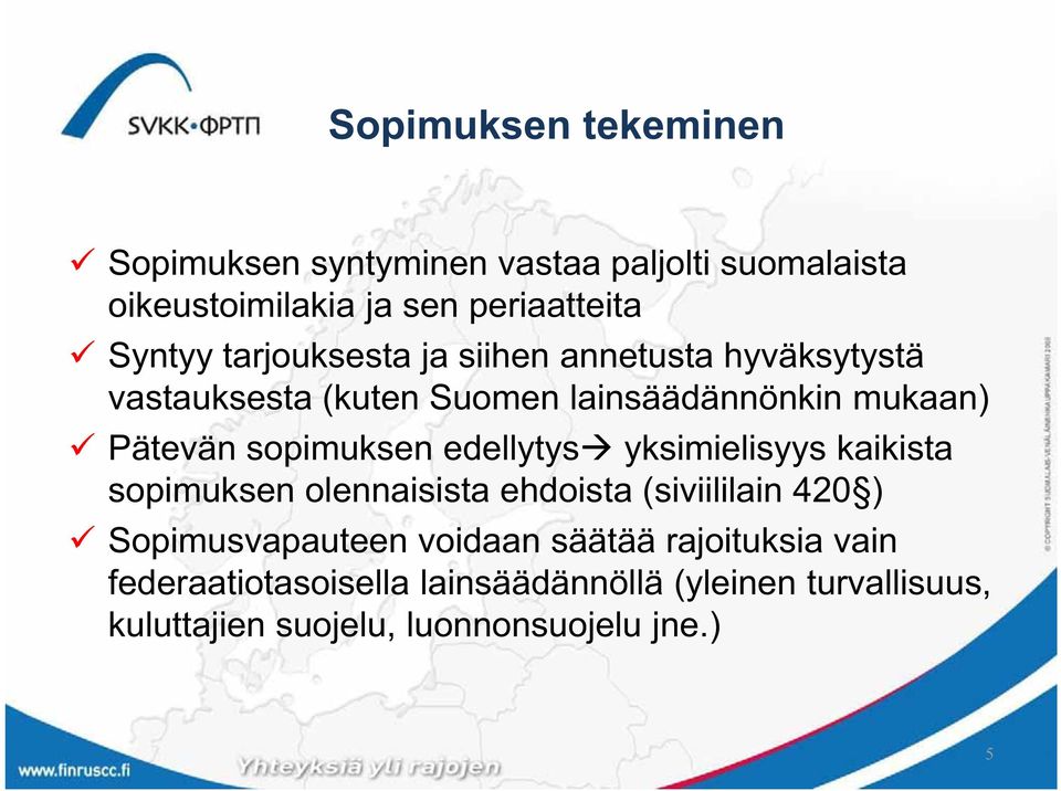 edellytys yksimielisyys kaikista sopimuksen olennaisista ehdoista (siviililain 420 ) Sopimusvapauteen voidaan säätää