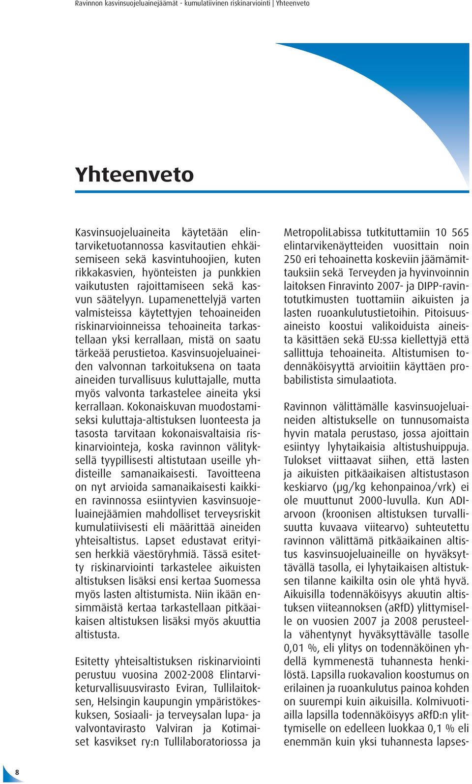 Lupamenettelyjä varten valmisteissa käytettyjen tehoaineiden riskinarvioinneissa tehoaineita tarkastellaan yksi kerrallaan, mistä on saatu tärkeää perustietoa.
