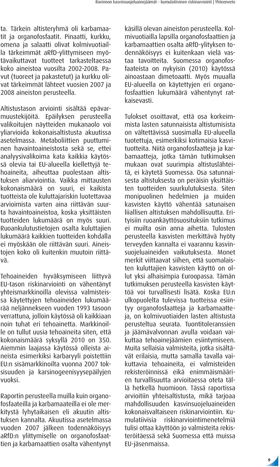 Pavut (tuoreet ja pakastetut) ja kurkku olivat tärkeimmät lähteet vuosien 2007 ja 2008 aineiston perusteella. Altistustason arviointi sisältää epävarmuustekijöitä.