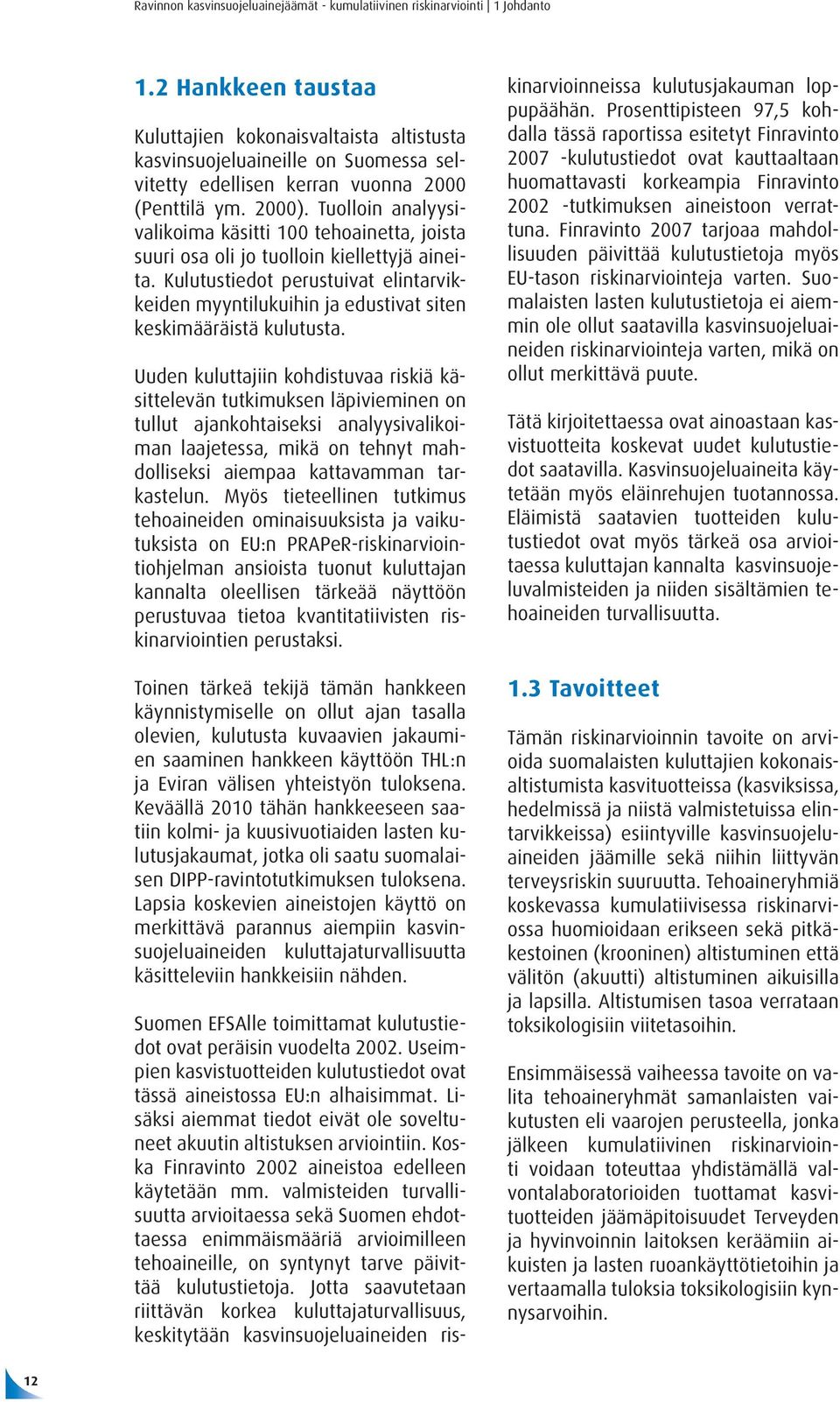 Tuolloin analyysivalikoima käsitti 100 tehoainetta, joista suuri osa oli jo tuolloin kiellettyjä aineita.