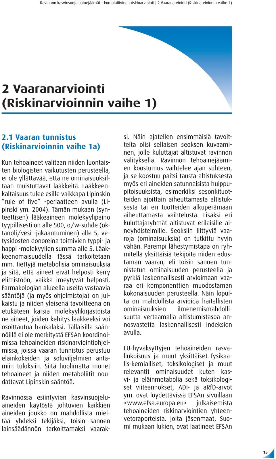Lääkkeenkaltaisuus tulee esille vaikkapa Lipinskin rule of five -periaatteen avulla (Lipinski ym. 2004).
