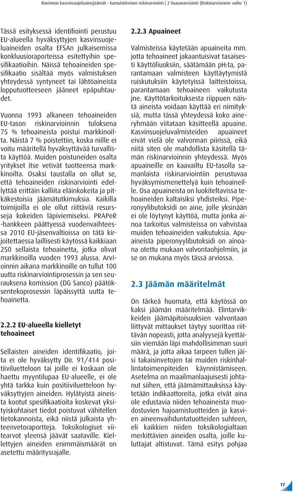 Näissä tehoaineiden spesifikaatio sisältää myös valmistuksen yhteydessä syntyneet tai lähtöaineista lopputuotteeseen jääneet epäpuhtaudet.