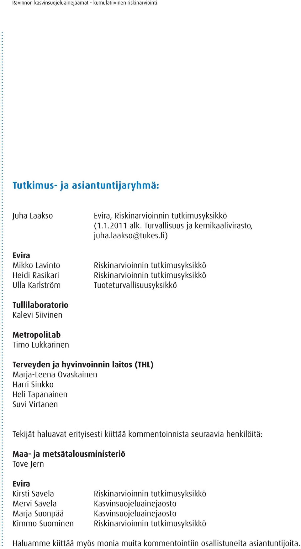 fi) Riskinarvioinnin tutkimusyksikkö Riskinarvioinnin tutkimusyksikkö Tuoteturvallisuusyksikkö Tullilaboratorio Kalevi Siivinen MetropoliLab Timo Lukkarinen Terveyden ja hyvinvoinnin laitos (THL)