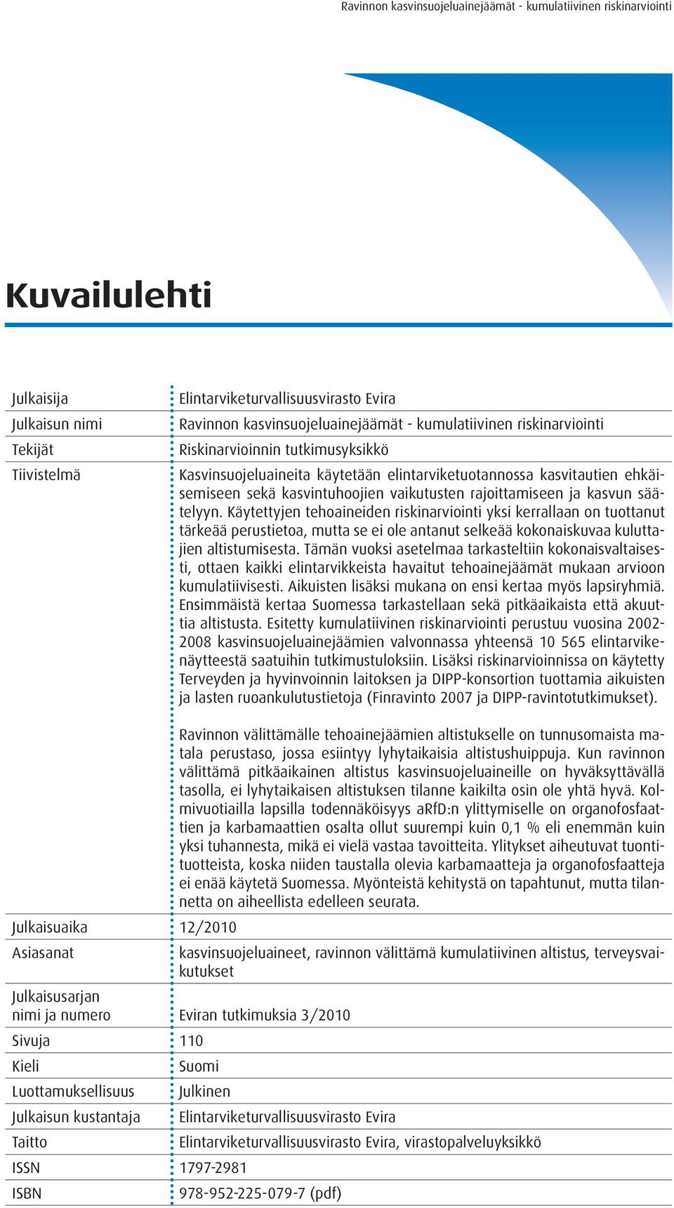 kasvun säätelyyn. Käytettyjen tehoaineiden riskinarviointi yksi kerrallaan on tuottanut tärkeää perustietoa, mutta se ei ole antanut selkeää kokonaiskuvaa kuluttajien altistumisesta.