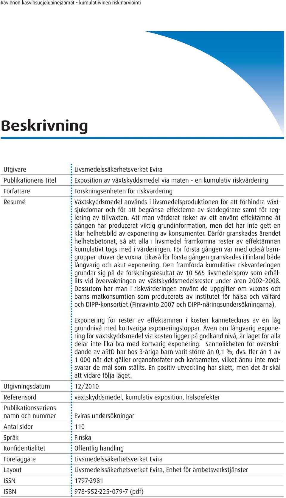 reglering av tillväxten. Att man värderat risker av ett använt effektämne åt gången har producerat viktig grundinformation, men det har inte gett en klar helhetsbild av exponering av konsumenter.