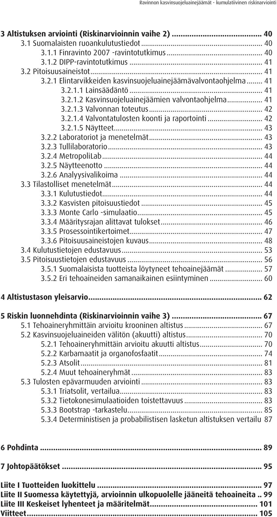 .. 41 3.2.1.3 Valvonnan toteutus... 42 3.2.1.4 Valvontatulosten koonti ja raportointi... 42 3.2.1.5 Näytteet... 43 3.2.2 Laboratoriot ja menetelmät... 43 3.2.3 Tullilaboratorio... 43 3.2.4 MetropoliLab.