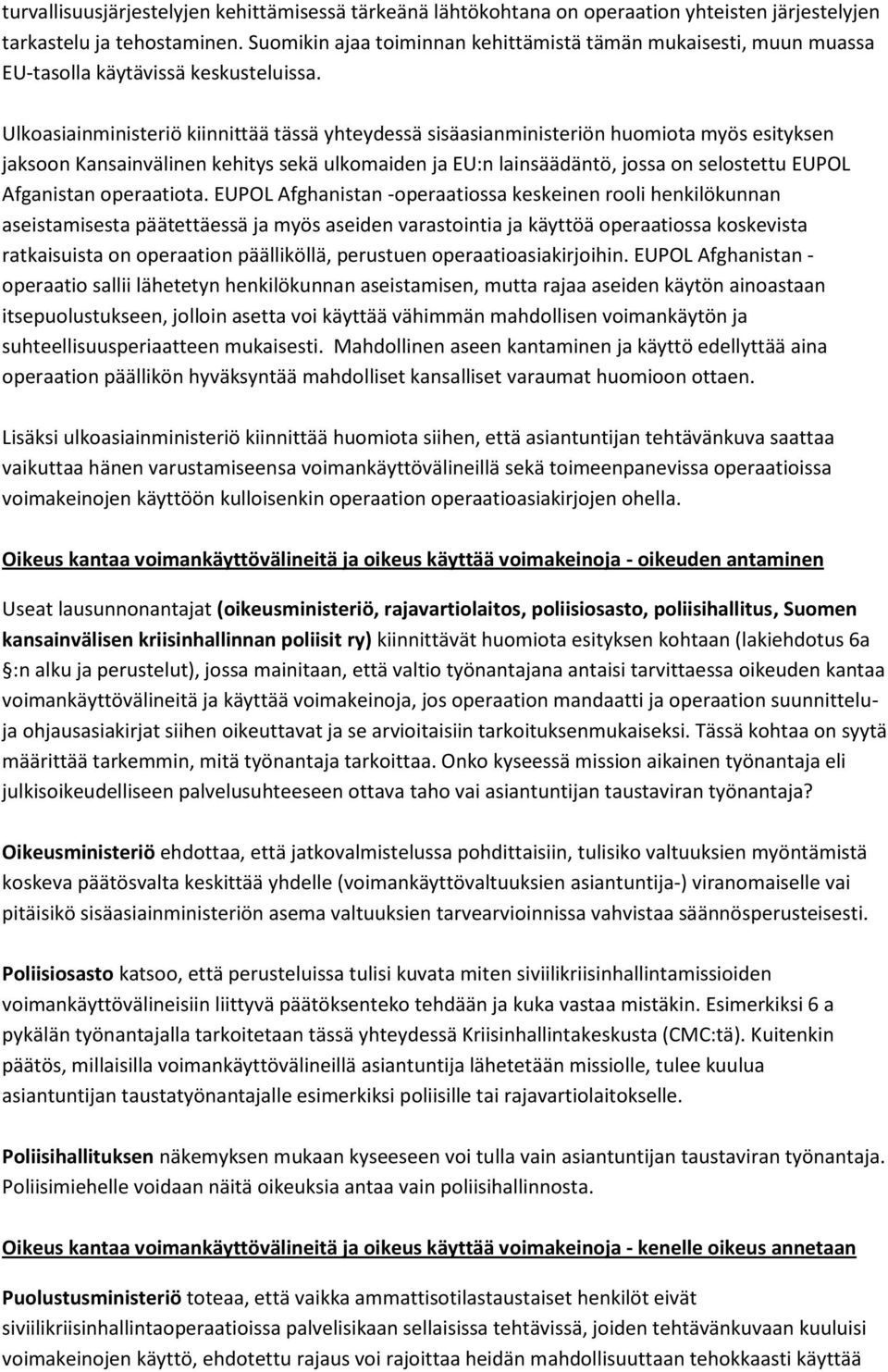 Ulkoasiainministeriö kiinnittää tässä yhteydessä sisäasianministeriön huomiota myös esityksen jaksoon Kansainvälinen kehitys sekä ulkomaiden ja EU:n lainsäädäntö, jossa on selostettu EUPOL Afganistan