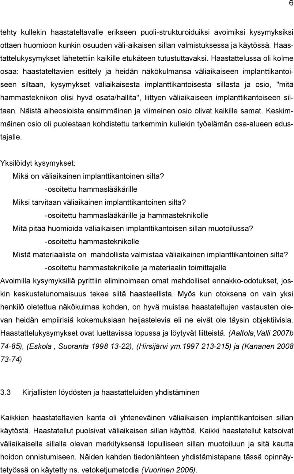 Haastattelussa oli kolme osaa: haastateltavien esittely ja heidän näkökulmansa väliaikaiseen implanttikantoiseen siltaan, kysymykset väliaikaisesta implanttikantoisesta sillasta ja osio, "mitä