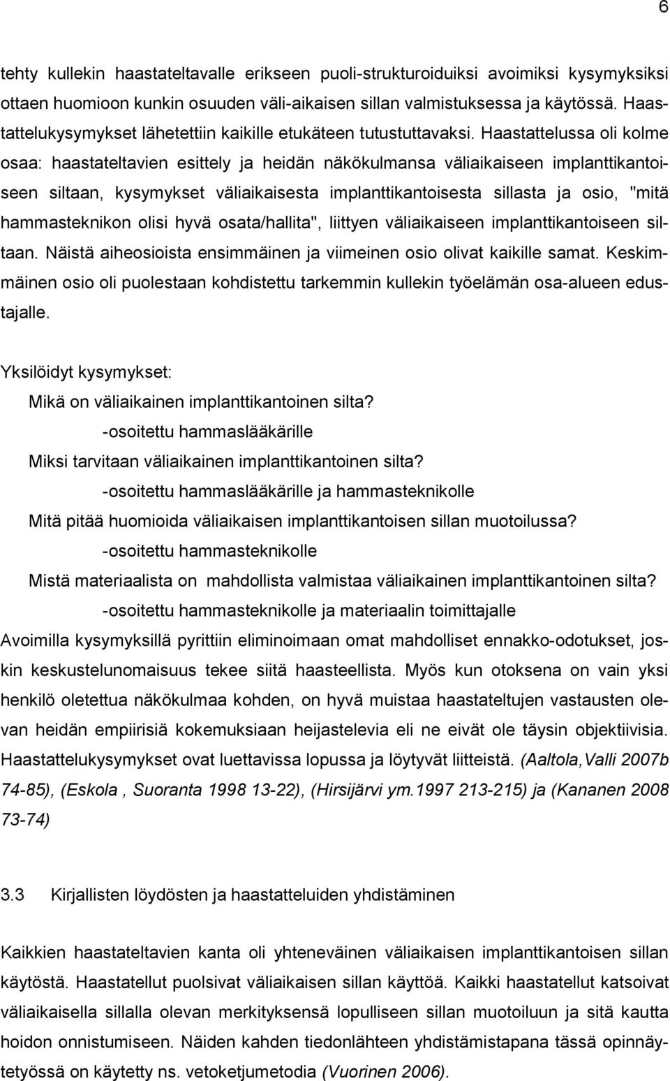 Haastattelussa oli kolme osaa: haastateltavien esittely ja heidän näkökulmansa väliaikaiseen implanttikantoiseen siltaan, kysymykset väliaikaisesta implanttikantoisesta sillasta ja osio, "mitä