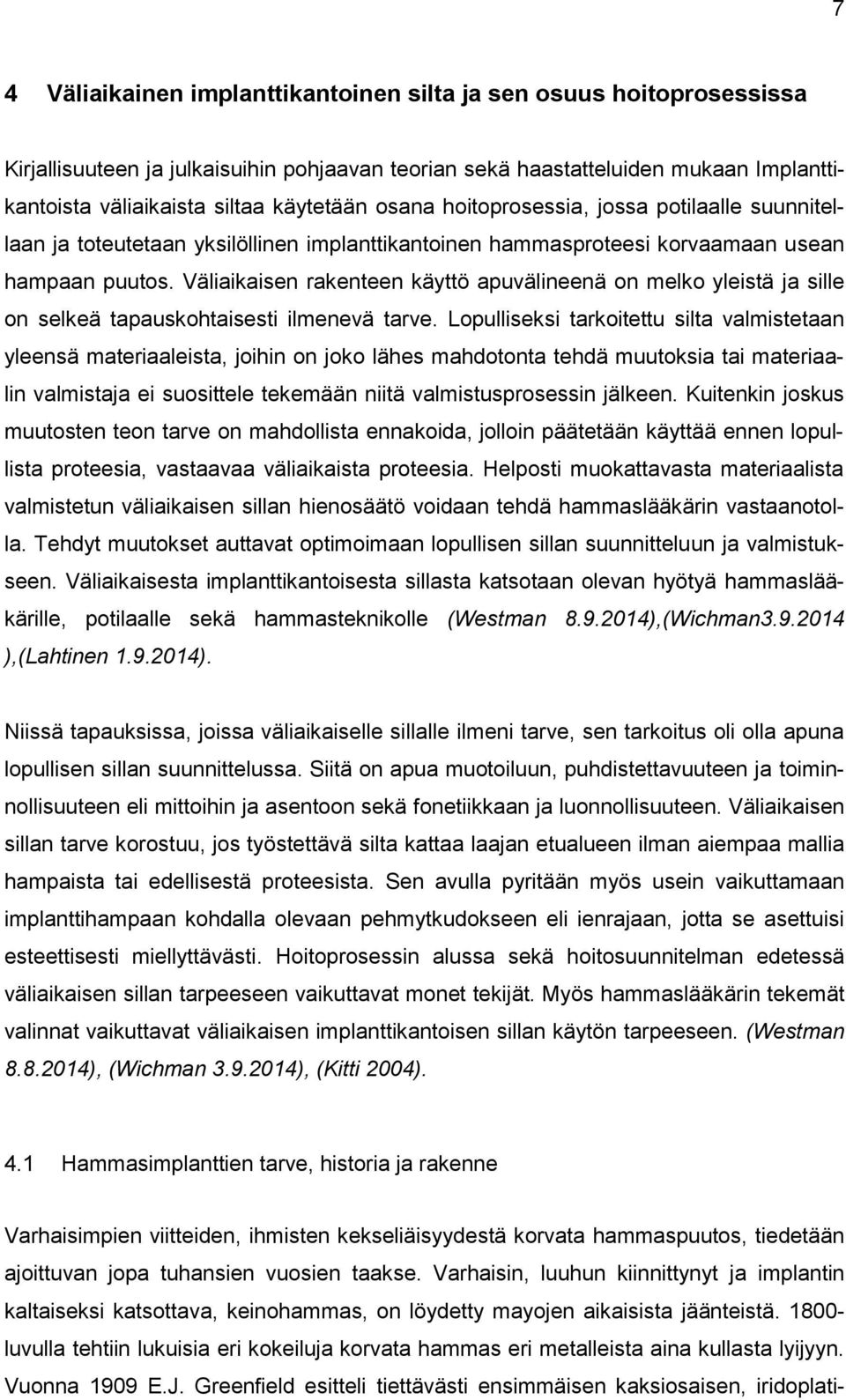 Väliaikaisen rakenteen käyttö apuvälineenä on melko yleistä ja sille on selkeä tapauskohtaisesti ilmenevä tarve.