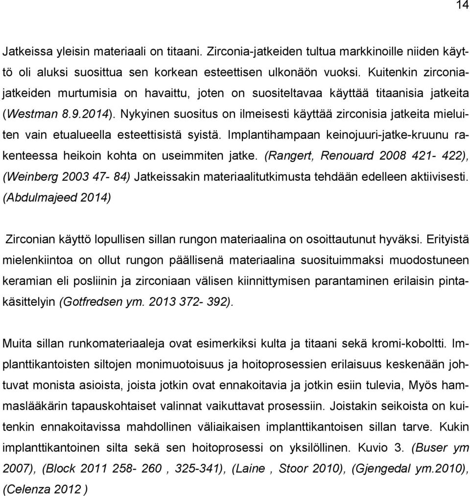 Nykyinen suositus on ilmeisesti käyttää zirconisia jatkeita mieluiten vain etualueella esteettisistä syistä. Implantihampaan keinojuuri-jatke-kruunu rakenteessa heikoin kohta on useimmiten jatke.