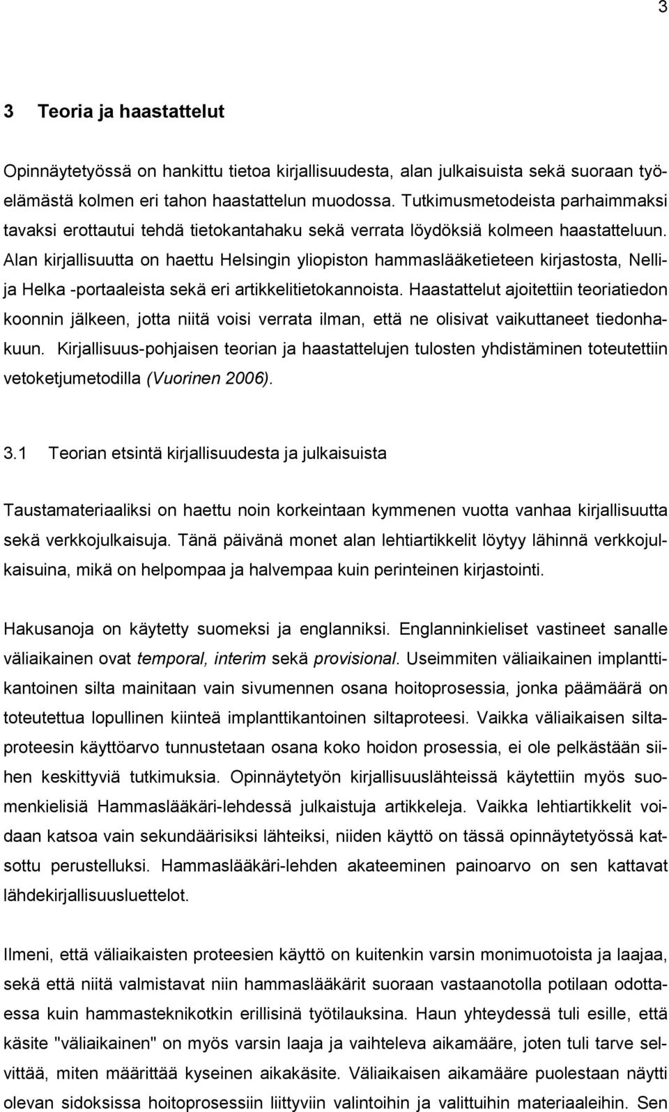 Alan kirjallisuutta on haettu Helsingin yliopiston hammaslääketieteen kirjastosta, Nellija Helka -portaaleista sekä eri artikkelitietokannoista.