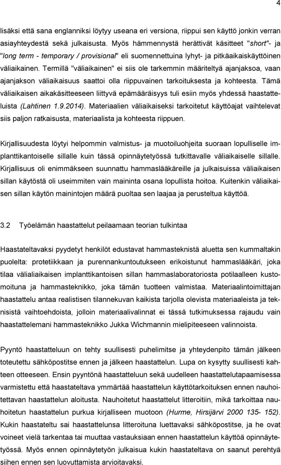 Termillä "väliaikainen" ei siis ole tarkemmin määriteltyä ajanjaksoa, vaan ajanjakson väliaikaisuus saattoi olla riippuvainen tarkoituksesta ja kohteesta.