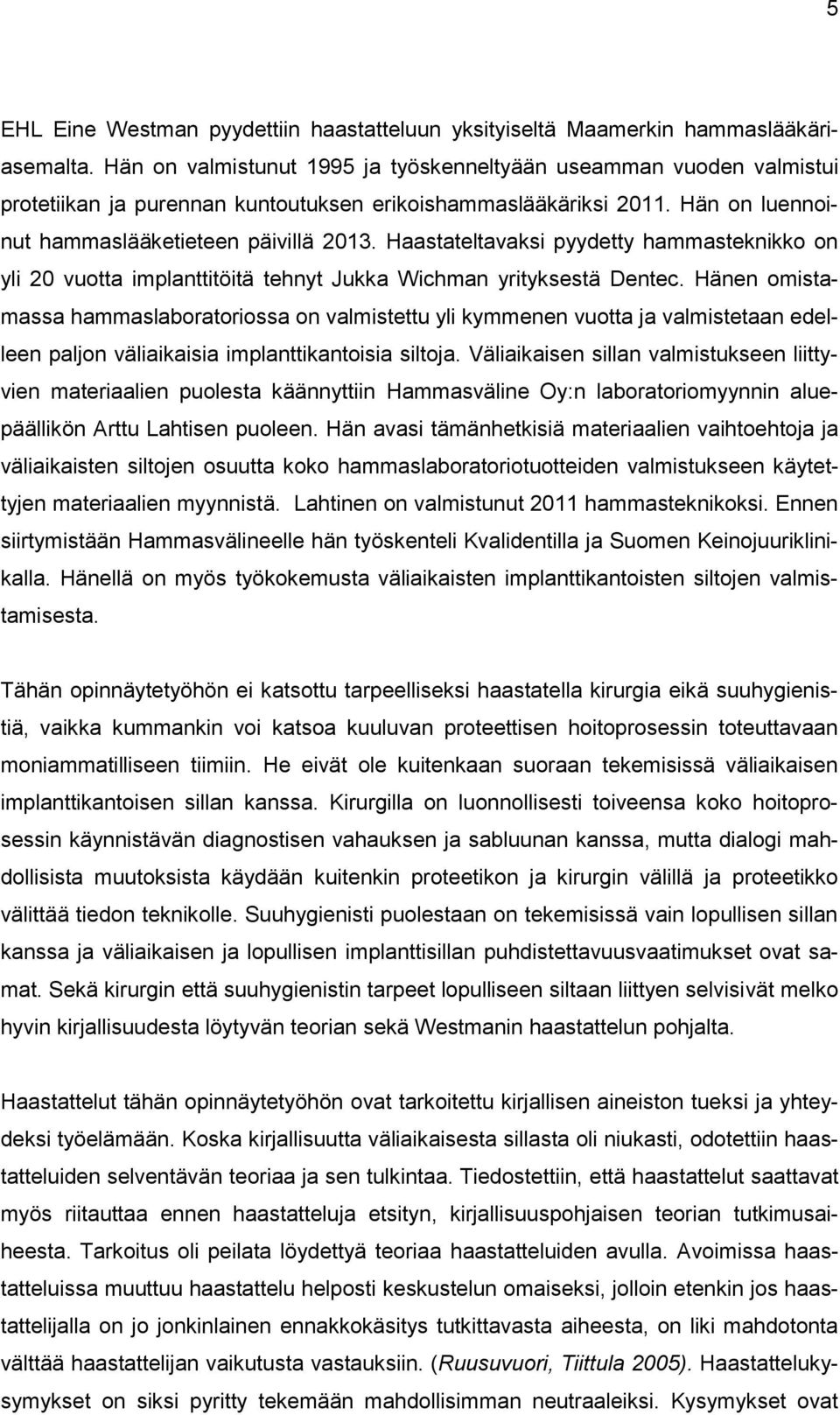 Haastateltavaksi pyydetty hammasteknikko on yli 20 vuotta implanttitöitä tehnyt Jukka Wichman yrityksestä Dentec.