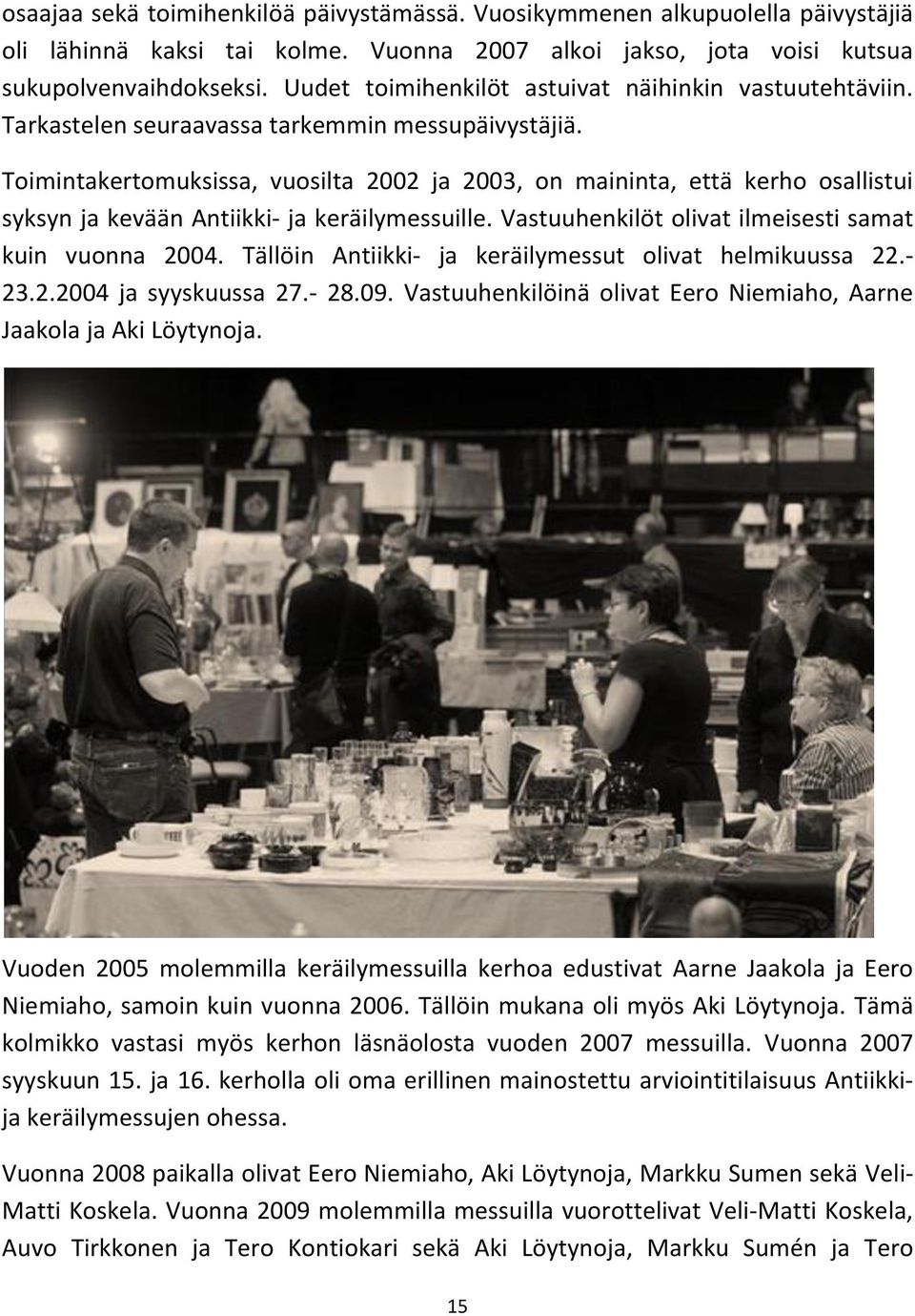 Toimintakertomuksissa, vuosilta 2002 ja 2003, on maininta, että kerho osallistui syksyn ja kevään Antiikki- ja keräilymessuille. Vastuuhenkilöt olivat ilmeisesti samat kuin vuonna 2004.