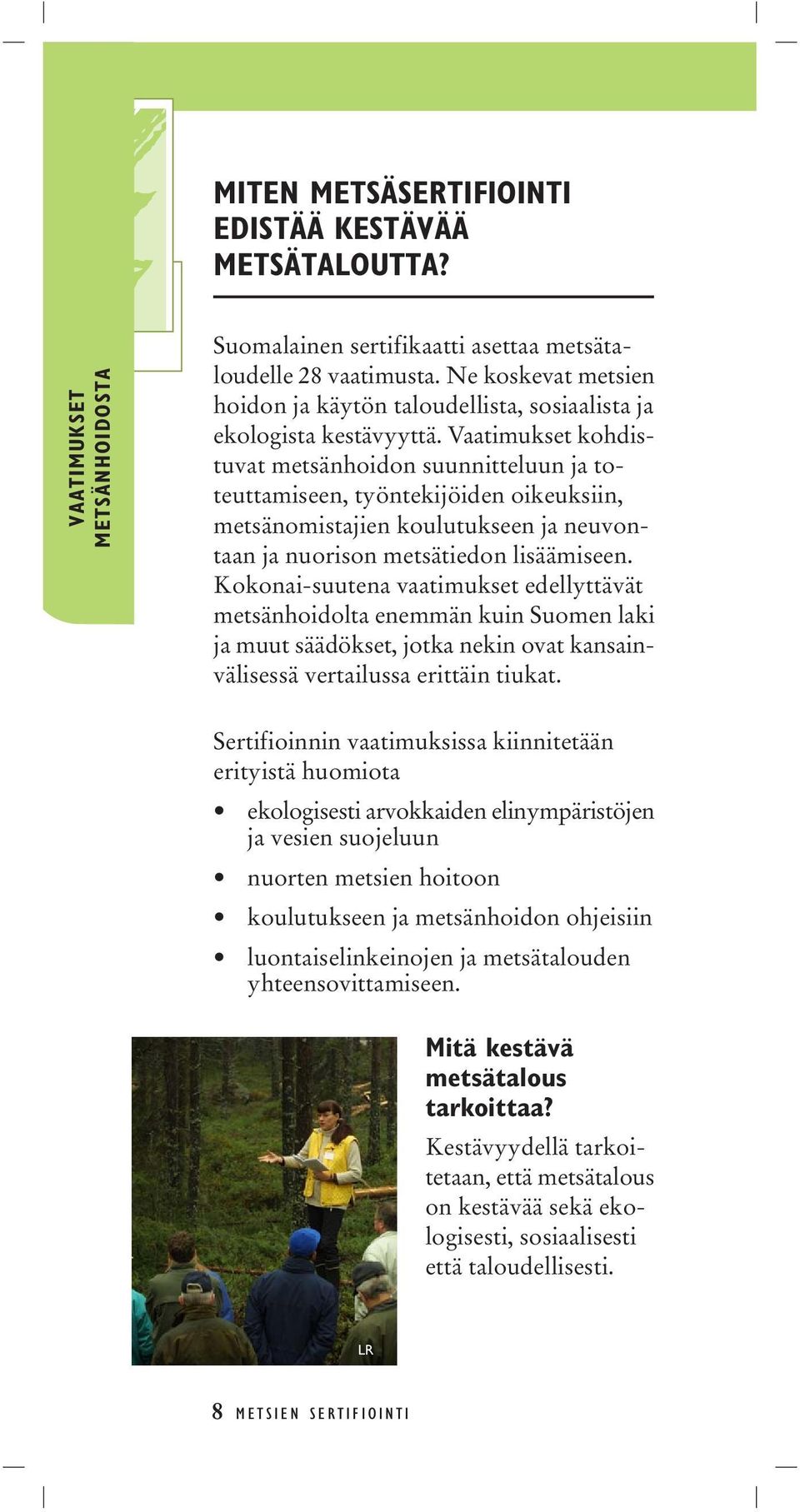 Vaatimukset kohdistuvat metsänhoidon suunnitteluun ja toteuttamiseen, työntekijöiden oikeuksiin, metsänomistajien koulutukseen ja neuvontaan ja nuorison metsätiedon lisäämiseen.