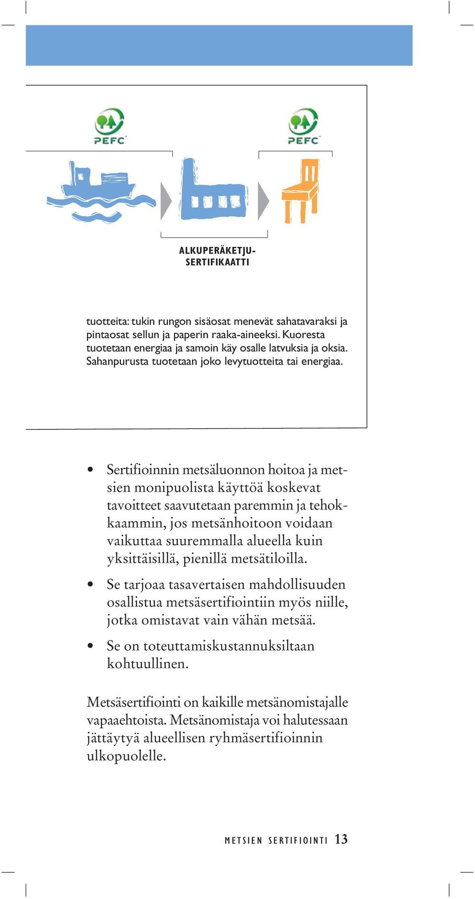 Sertifioinnin metsäluonnon hoitoa ja metsien monipuolista käyttöä koskevat tavoitteet saavutetaan paremmin ja tehokkaammin, jos metsänhoitoon voidaan vaikuttaa suuremmalla alueella kuin