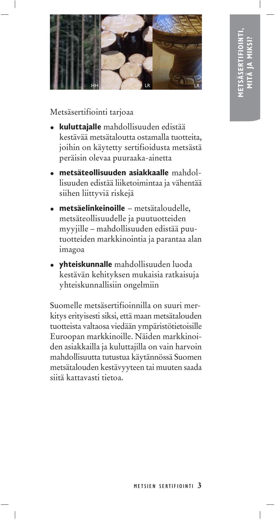 asiakkaalle mahdollisuuden edistää liiketoimintaa ja vähentää siihen liittyviä riskejä metsäelinkeinoille metsätaloudelle, metsäteollisuudelle ja puutuotteiden myyjille mahdollisuuden edistää