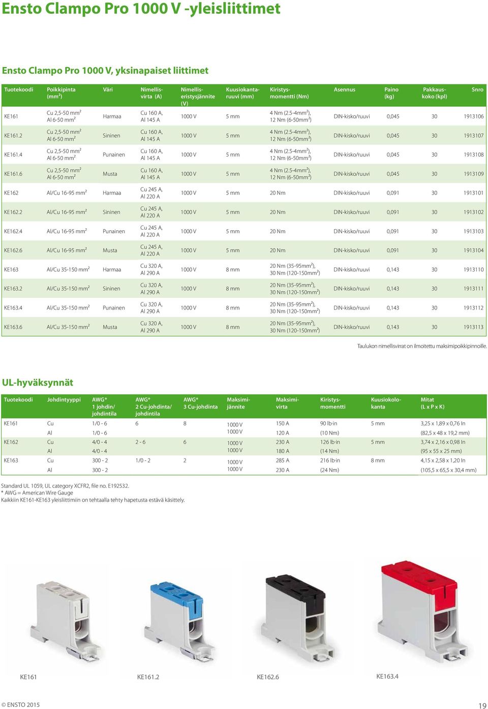 2 Cu 2,5-50 mm² Al 6-50 mm² Sininen Cu 160 A, Al 145 A 1000 V 5 mm 4 Nm (2.5-4mm²), 12 Nm (6-50mm²) DIN-kisko/ruuvi 0,045 30 1913107 KE161.