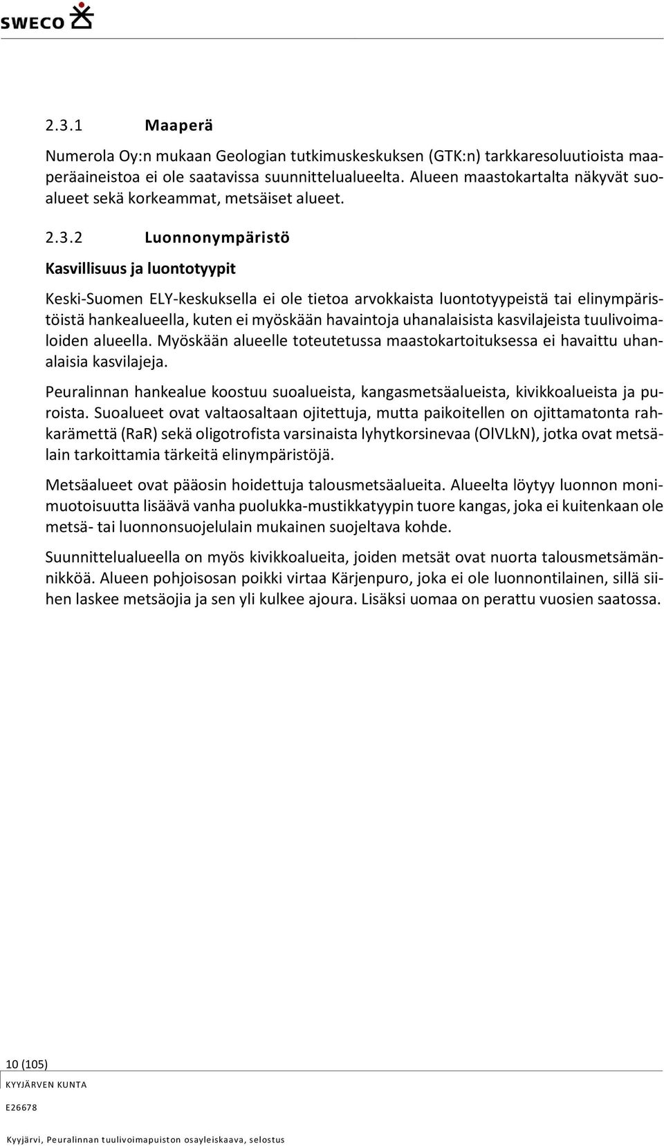 2 Luonnonympäristö Kasvillisuus ja luontotyypit Keski-Suomen ELY-keskuksella ei ole tietoa arvokkaista luontotyypeistä tai elinympäristöistä hankealueella, kuten ei myöskään havaintoja uhanalaisista