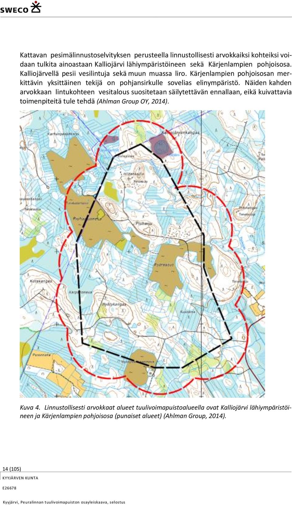 Näiden kahden arvokkaan lintukohteen vesitalous suositetaan säilytettävän ennallaan, eikä kuivattavia toimenpiteitä tule tehdä (Ahlman Group OY, 2014). Kuva 4.