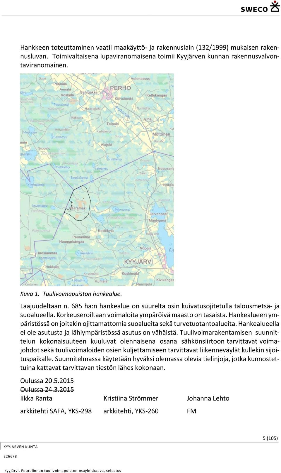 Hankealueen ympäristössä on joitakin ojittamattomia suoalueita sekä turvetuotantoalueita. Hankealueella ei ole asutusta ja lähiympäristössä asutus on vähäistä.