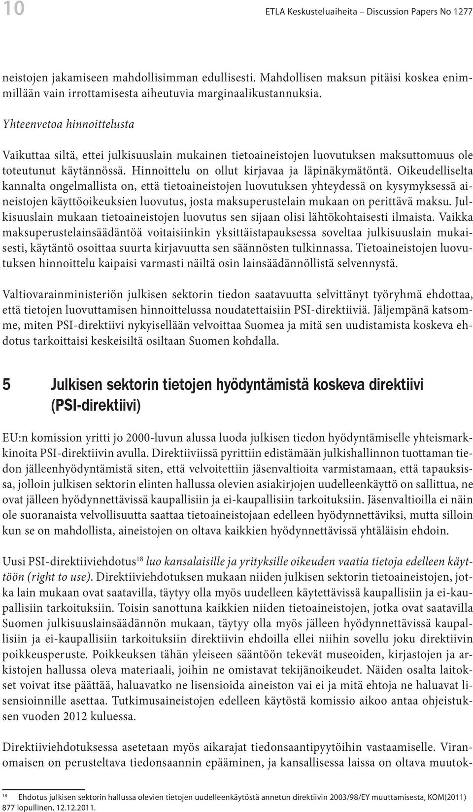 Yhteenvetoa hinnoittelusta Vaikuttaa siltä, ettei julkisuuslain mukainen tietoaineistojen luovutuksen maksuttomuus ole toteutunut käytännössä. Hinnoittelu on ollut kirjavaa ja läpinäkymätöntä.