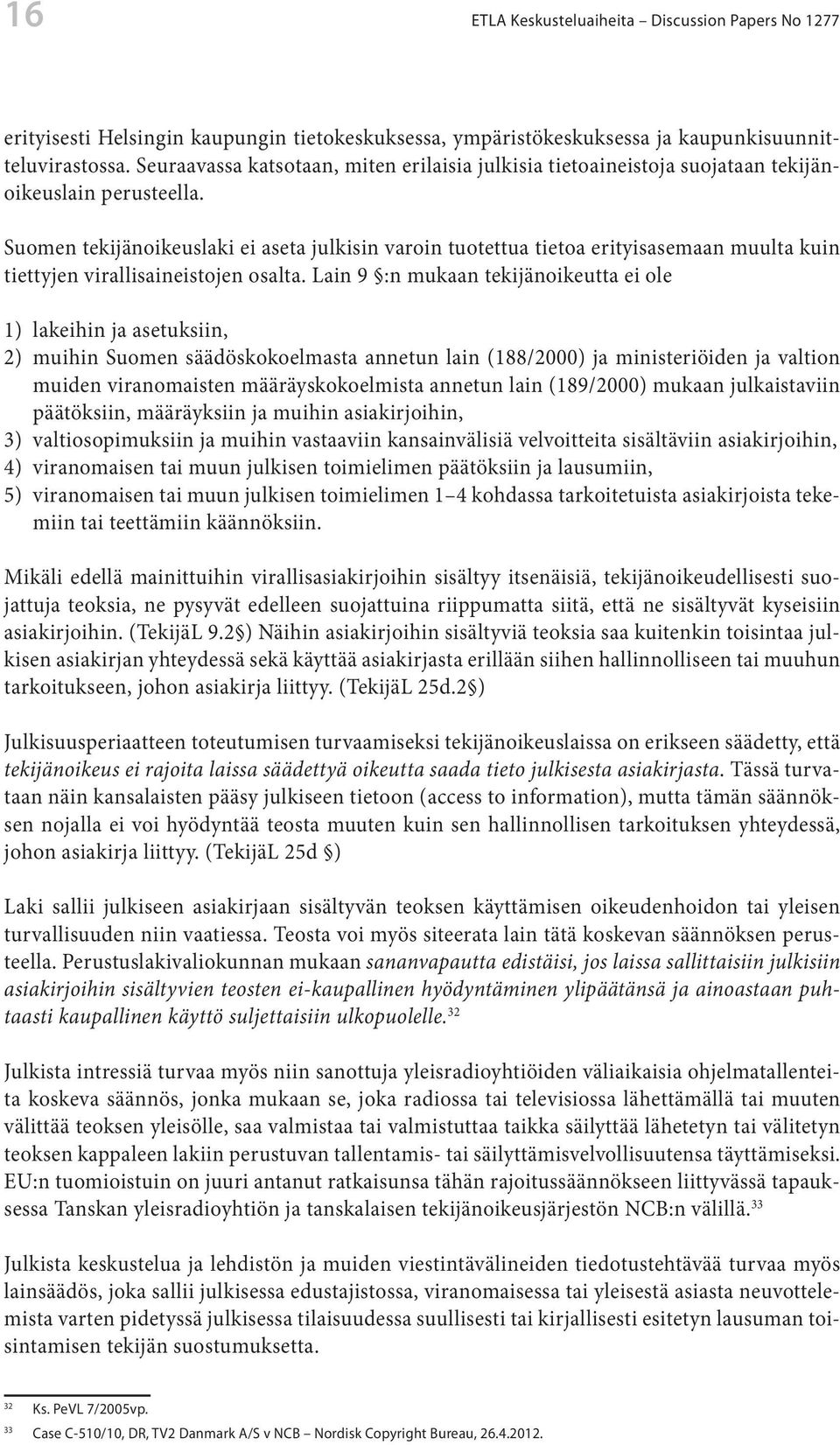 Suomen tekijänoikeuslaki ei aseta julkisin varoin tuotettua tietoa erityisasemaan muulta kuin tiettyjen virallisaineistojen osalta.