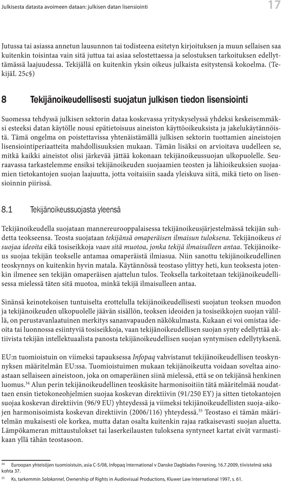 (TekijäL 25c ) 8 Tekijänoikeudellisesti suojatun julkisen tiedon lisensiointi Suomessa tehdyssä julkisen sektorin dataa koskevassa yrityskyselyssä yhdeksi keskeisemmäksi esteeksi datan käytölle nousi