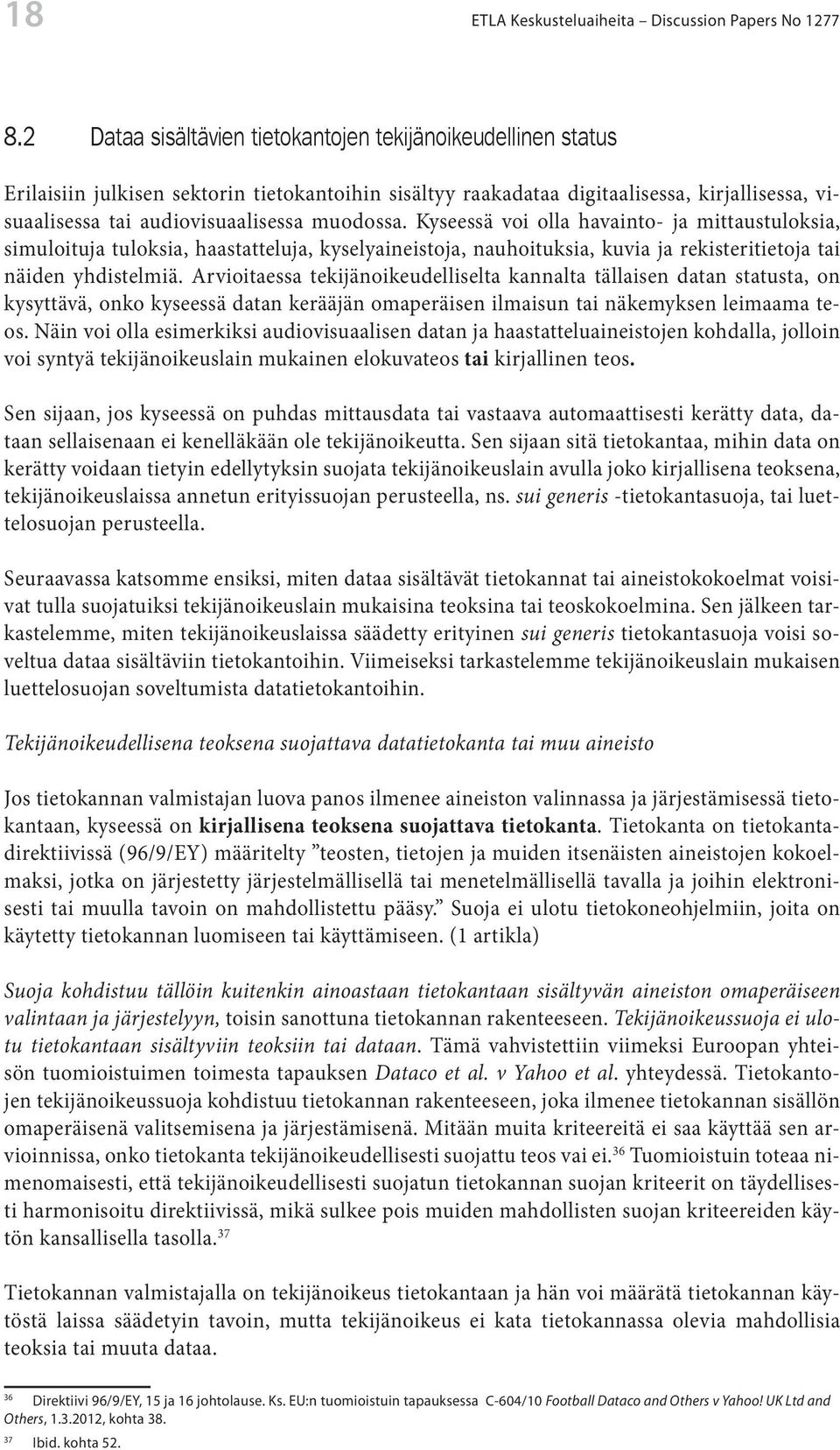 muodossa. Kyseessä voi olla havainto- ja mittaustuloksia, simuloituja tuloksia, haastatteluja, kyselyaineistoja, nauhoituksia, kuvia ja rekisteritietoja tai näiden yhdistelmiä.