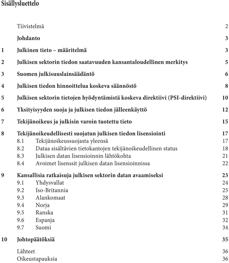 ja julkisen tiedon jälleenkäyttö 12 7 Tekijänoikeus ja julkisin varoin tuotettu tieto 15 8 Tekijänoikeudellisesti suojatun julkisen tiedon lisensiointi 17 8.1 Tekijänoikeussuojasta yleensä 17 8.