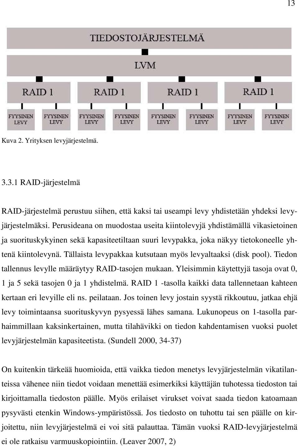 Tällaista levypakkaa kutsutaan myös levyaltaaksi (disk pool). Tiedon tallennus levylle määräytyy RAID-tasojen mukaan. Yleisimmin käytettyjä tasoja ovat 0, 1 ja 5 sekä tasojen 0 ja 1 yhdistelmä.