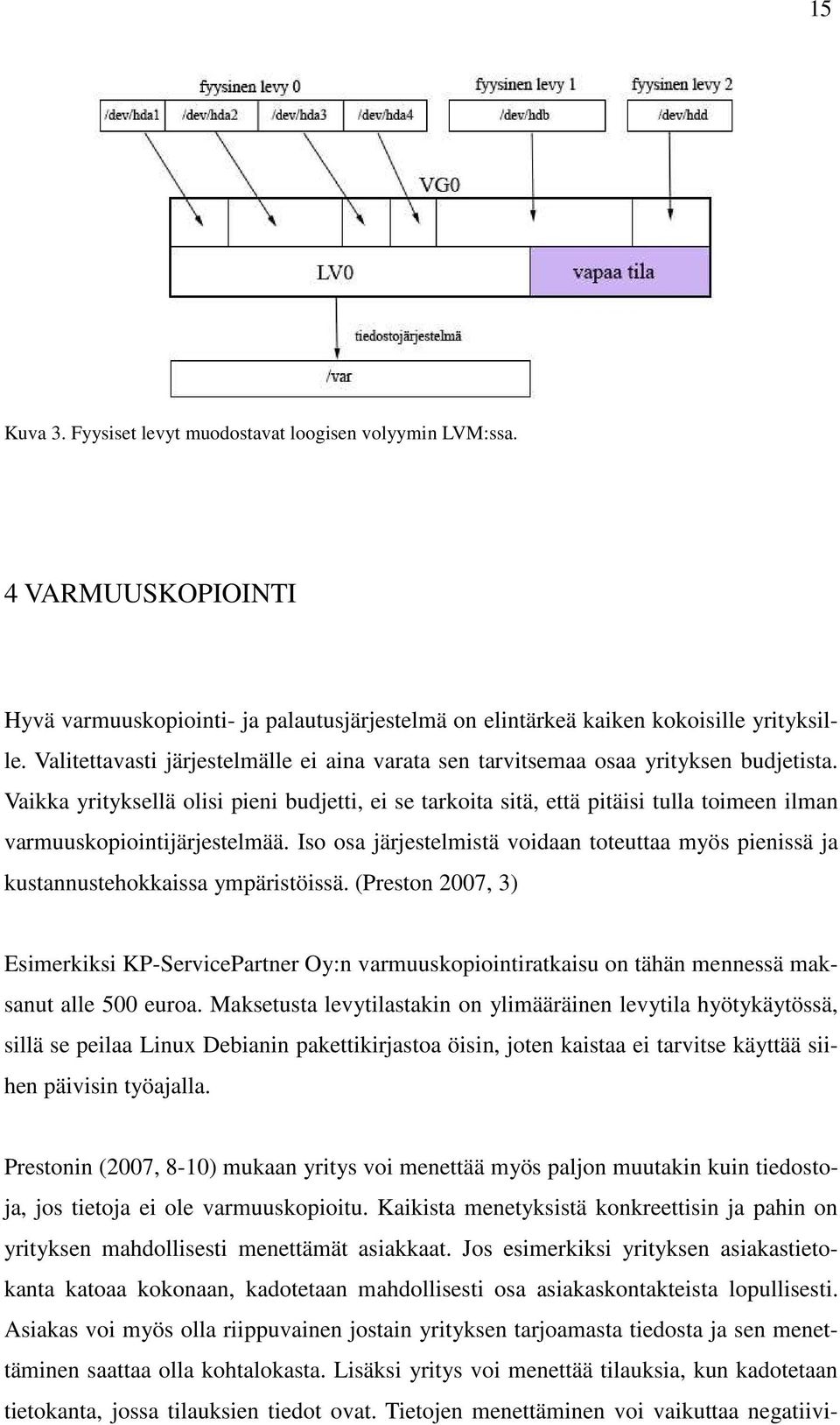 Vaikka yrityksellä olisi pieni budjetti, ei se tarkoita sitä, että pitäisi tulla toimeen ilman varmuuskopiointijärjestelmää.