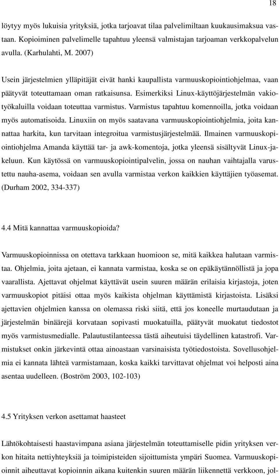 Esimerkiksi Linux-käyttöjärjestelmän vakiotyökaluilla voidaan toteuttaa varmistus. Varmistus tapahtuu komennoilla, jotka voidaan myös automatisoida.